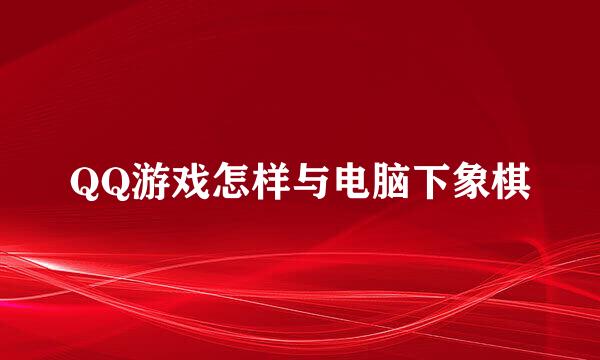 QQ游戏怎样与电脑下象棋
