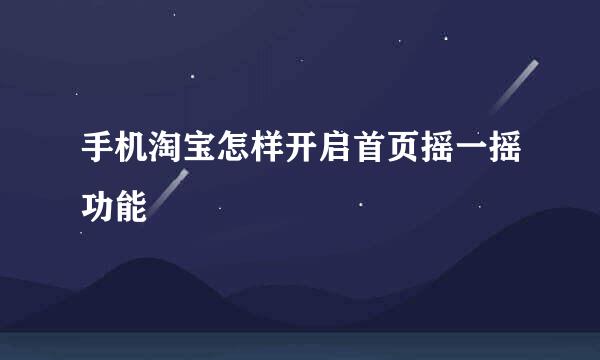手机淘宝怎样开启首页摇一摇功能