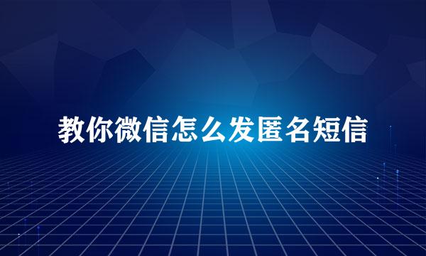 教你微信怎么发匿名短信
