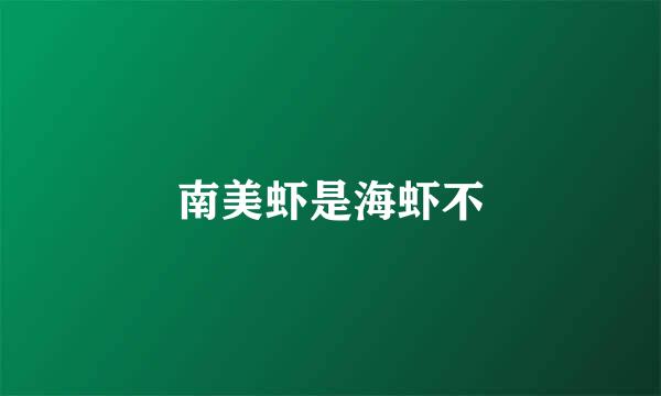 南美虾是海虾不