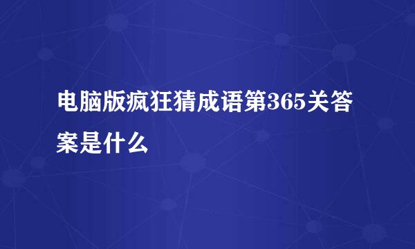电脑版疯狂猜成语第365关答案是什么