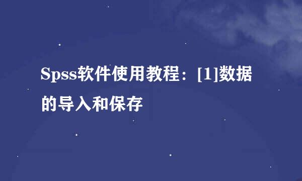 Spss软件使用教程：[1]数据的导入和保存