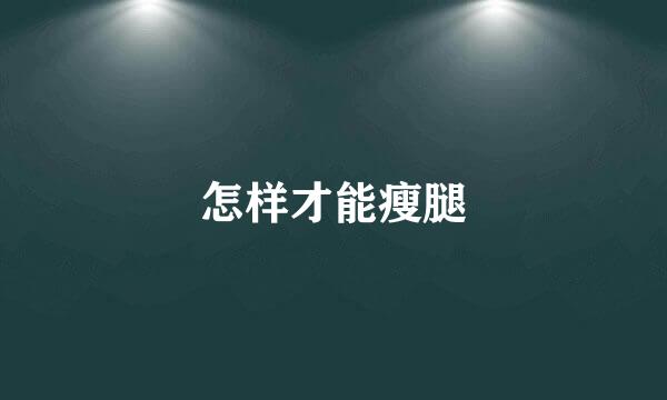 怎样才能瘦腿
