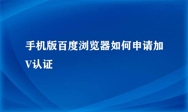 手机版百度浏览器如何申请加V认证