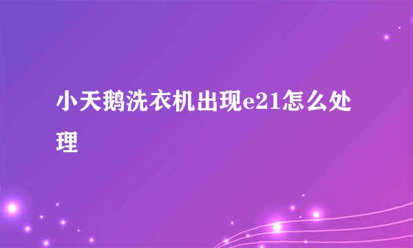 小天鹅洗衣机出现e21怎么处理