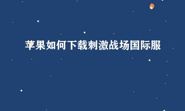 苹果如何下载刺激战场国际服