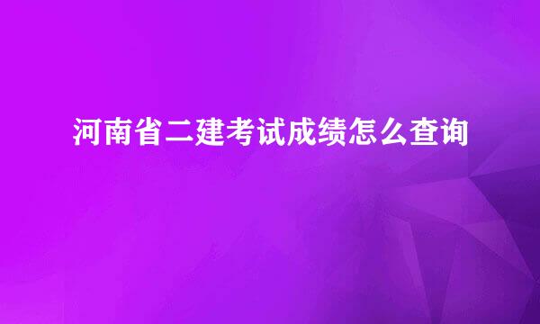 河南省二建考试成绩怎么查询