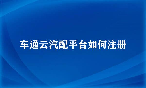 车通云汽配平台如何注册