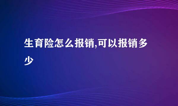 生育险怎么报销,可以报销多少