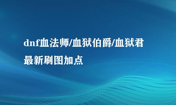 dnf血法师/血狱伯爵/血狱君最新刷图加点