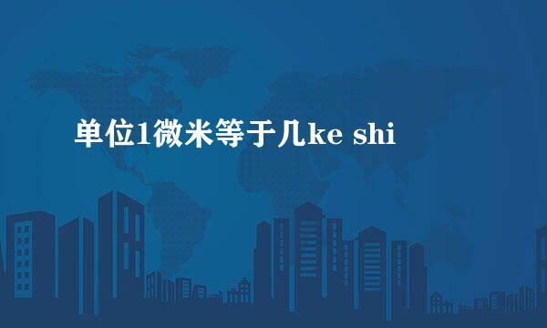 单位1微米等于几ke shi