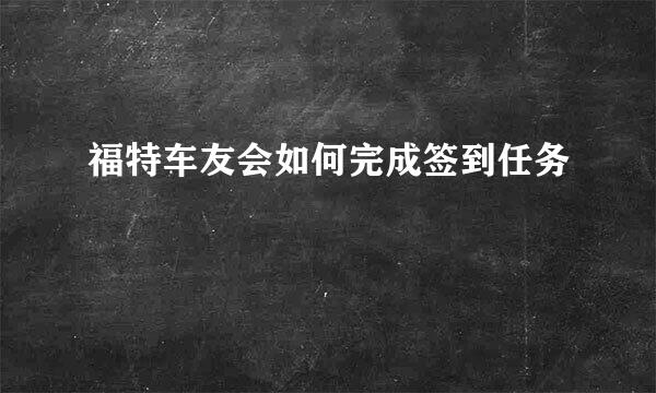福特车友会如何完成签到任务