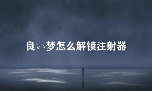 良い梦怎么解锁注射器