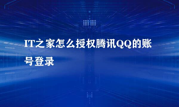 IT之家怎么授权腾讯QQ的账号登录