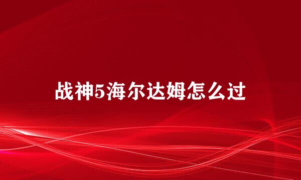 战神5海尔达姆怎么过