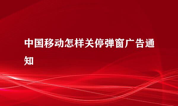 中国移动怎样关停弹窗广告通知