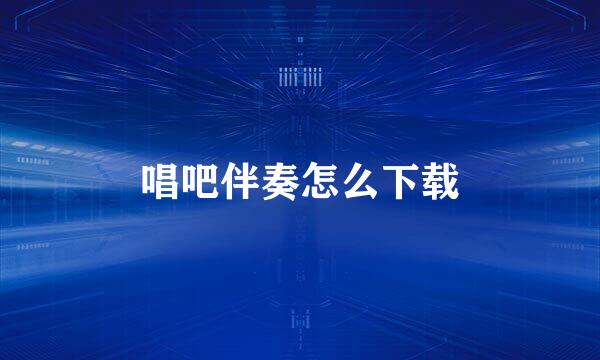 唱吧伴奏怎么下载