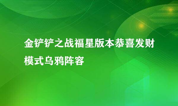金铲铲之战福星版本恭喜发财模式乌鸦阵容