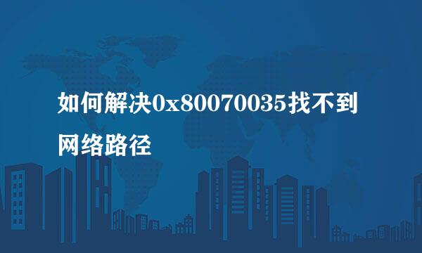 如何解决0x80070035找不到网络路径