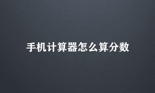 手机计算器怎么算分数