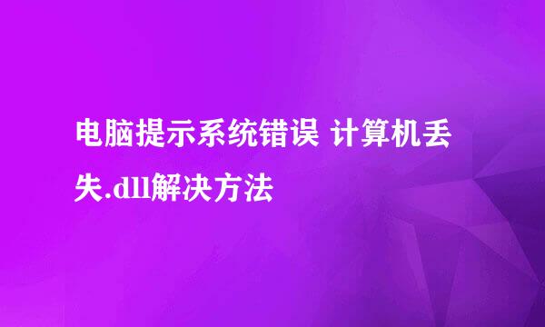 电脑提示系统错误 计算机丢失.dll解决方法