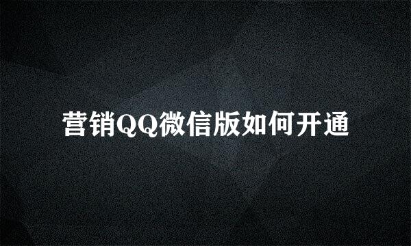 营销QQ微信版如何开通