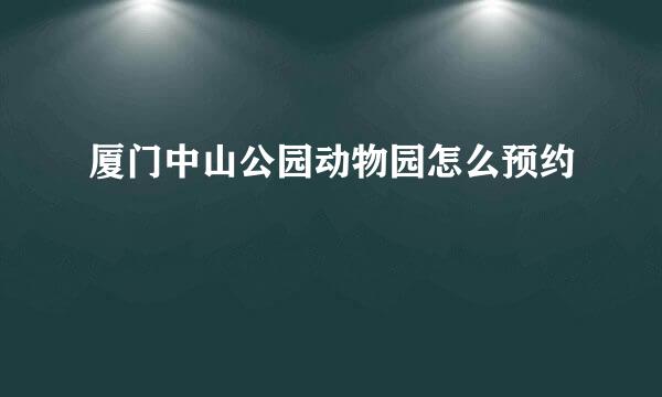 厦门中山公园动物园怎么预约