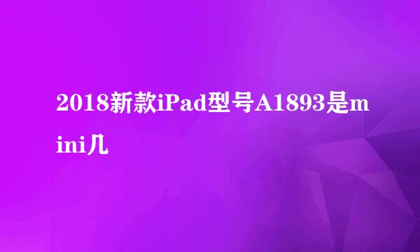 2018新款iPad型号A1893是mini几