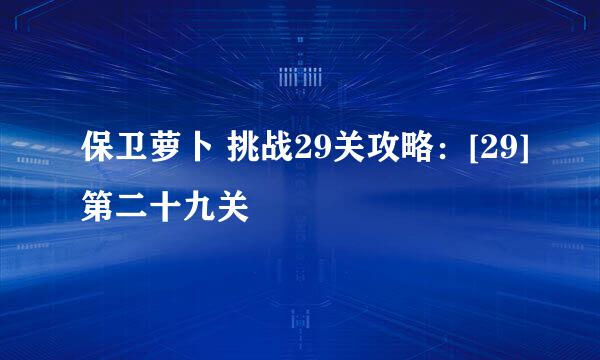 保卫萝卜 挑战29关攻略：[29]第二十九关