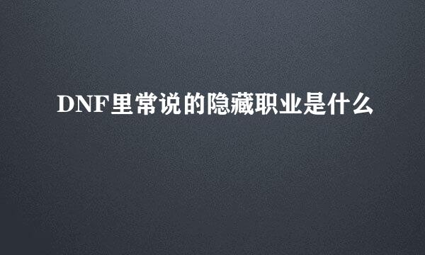 DNF里常说的隐藏职业是什么