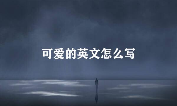 可爱的英文怎么写