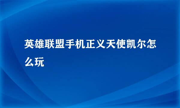 英雄联盟手机正义天使凯尔怎么玩