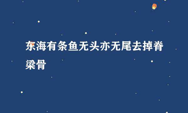 东海有条鱼无头亦无尾去掉脊梁骨