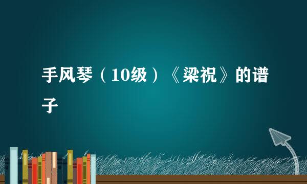 手风琴(10级)《梁祝》的谱子