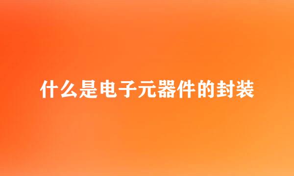 什么是电子元器件的封装
