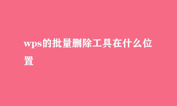 wps的批量删除工具在什么位置