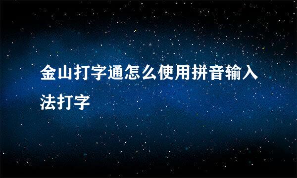 金山打字通怎么使用拼音输入法打字
