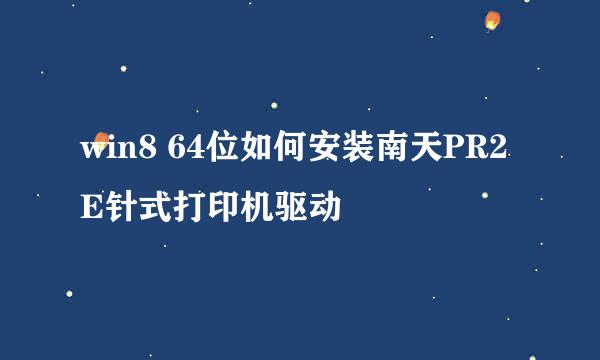 win8 64位如何安装南天PR2E针式打印机驱动