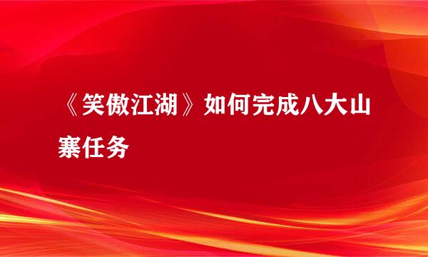 《笑傲江湖》如何完成八大山寨任务