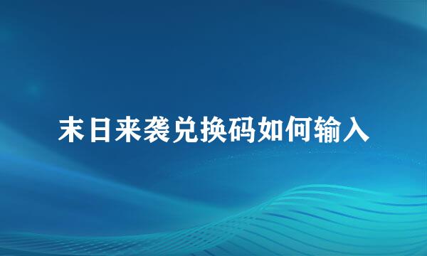 末日来袭兑换码如何输入