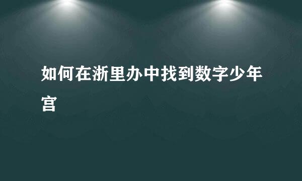 如何在浙里办中找到数字少年宫