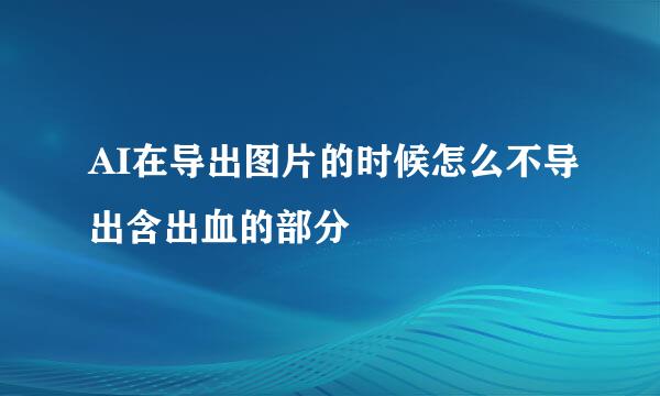 AI在导出图片的时候怎么不导出含出血的部分