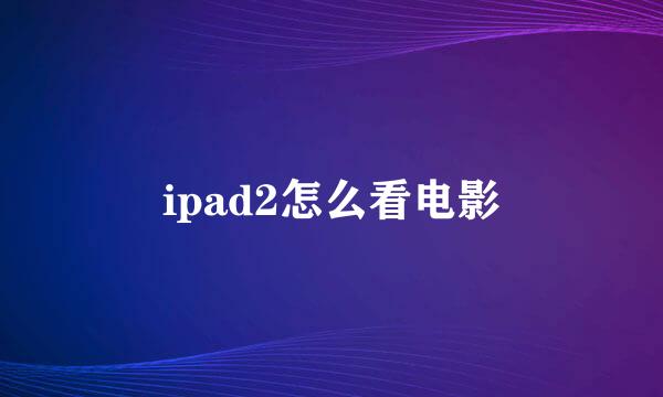 ipad2怎么看电影