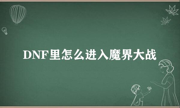 DNF里怎么进入魔界大战