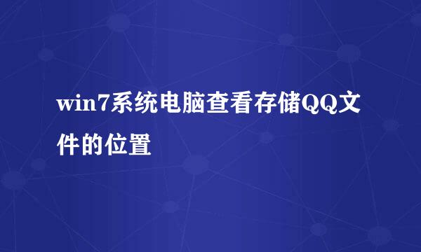 win7系统电脑查看存储QQ文件的位置