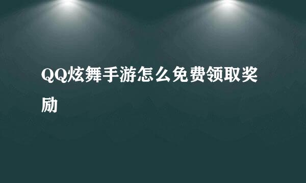 QQ炫舞手游怎么免费领取奖励