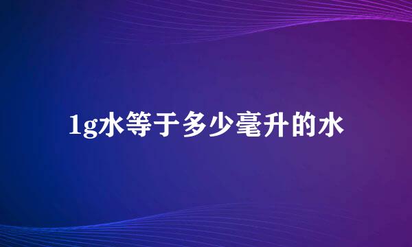 1g水等于多少毫升的水