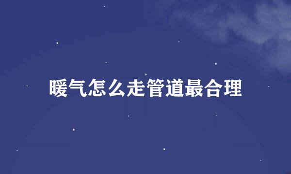 暖气怎么走管道最合理