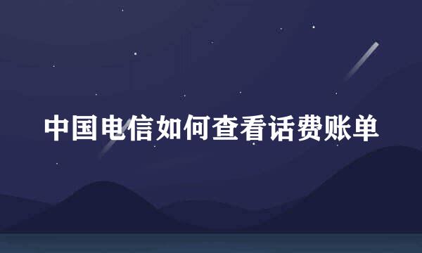 中国电信如何查看话费账单