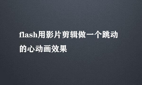 flash用影片剪辑做一个跳动的心动画效果